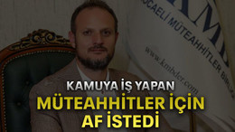 Kamuya iş yapan müteahhitler için af istedi
